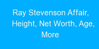 Ray Stevenson Affair, Height, Net Worth, Age, More