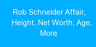 Rob Schneider Affair, Height, Net Worth, Age, More