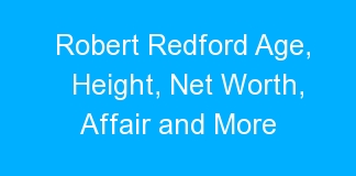 Robert Redford Age, Height, Net Worth, Affair and More