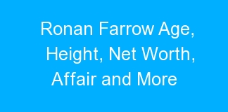 Ronan Farrow Age, Height, Net Worth, Affair and More