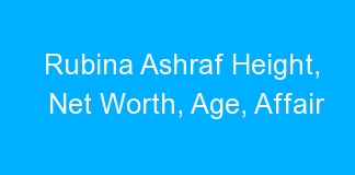 Rubina Ashraf Height, Net Worth, Age, Affair