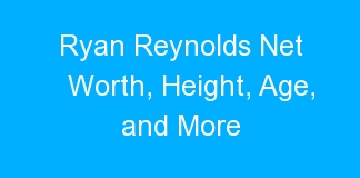 Ryan Reynolds Net Worth, Height, Age, and More