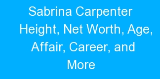 Sabrina Carpenter Height, Net Worth, Age, Affair, Career, and More