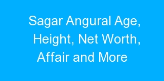 Sagar Angural Age, Height, Net Worth, Affair and More