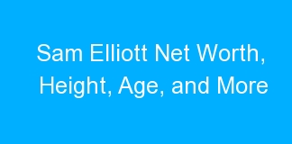 Sam Elliott Net Worth, Height, Age, and More