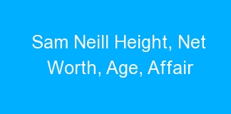 Sam Neill Height, Net Worth, Age, Affair
