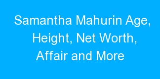 Samantha Mahurin Age, Height, Net Worth, Affair and More