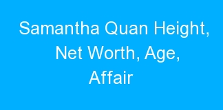 Samantha Quan Height, Net Worth, Age, Affair