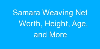 Samara Weaving Net Worth, Height, Age, and More