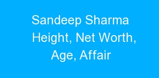 Sandeep Sharma Height, Net Worth, Age, Affair