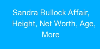 Sandra Bullock Affair, Height, Net Worth, Age, More