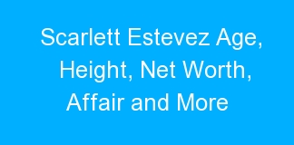 Scarlett Estevez Age, Height, Net Worth, Affair and More