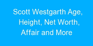 Scott Westgarth Age, Height, Net Worth, Affair and More