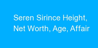 Seren Sirince Height, Net Worth, Age, Affair