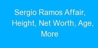 Sergio Ramos Affair, Height, Net Worth, Age, More