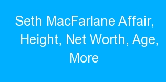 Seth MacFarlane Affair, Height, Net Worth, Age, More