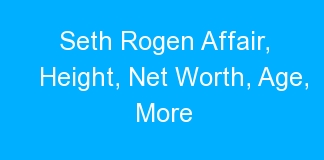 Seth Rogen Affair, Height, Net Worth, Age, More