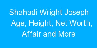 Shahadi Wright Joseph Age, Height, Net Worth, Affair and More