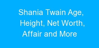 Shania Twain Age, Height, Net Worth, Affair and More