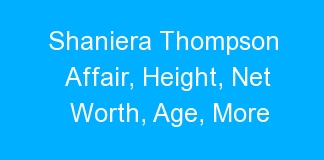 Shaniera Thompson Affair, Height, Net Worth, Age, More