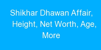 Shikhar Dhawan Affair, Height, Net Worth, Age, More