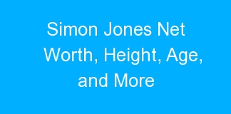 Simon Jones Net Worth, Height, Age, and More