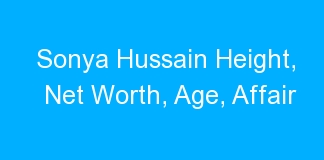 Sonya Hussain Height, Net Worth, Age, Affair