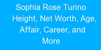 Sophia Rose Turino Height, Net Worth, Age, Affair, Career, and More