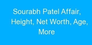 Sourabh Patel Affair, Height, Net Worth, Age, More