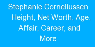 Stephanie Corneliussen Height, Net Worth, Age, Affair, Career, and More