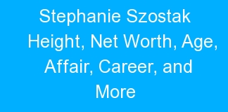 Stephanie Szostak Height, Net Worth, Age, Affair, Career, and More