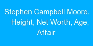 Stephen Campbell Moore. Height, Net Worth, Age, Affair