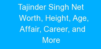 Tajinder Singh Net Worth, Height, Age, Affair, Career, and More