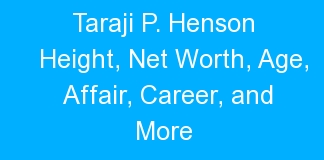 Taraji P. Henson Height, Net Worth, Age, Affair, Career, and More