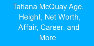 Tatiana McQuay Age, Height, Net Worth, Affair, Career, and More