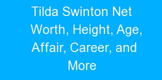 Tilda Swinton Net Worth, Height, Age, Affair, Career, and More