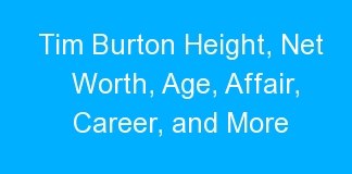 Tim Burton Height, Net Worth, Age, Affair, Career, and More