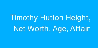 Timothy Hutton Height, Net Worth, Age, Affair