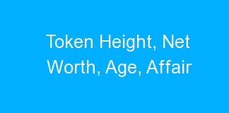 Token Height, Net Worth, Age, Affair