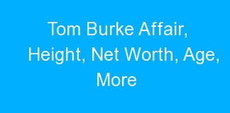 Tom Burke Affair, Height, Net Worth, Age, More