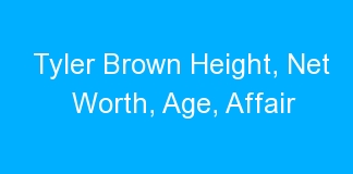 Tyler Brown Height, Net Worth, Age, Affair