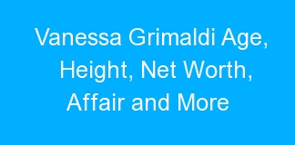 Vanessa Grimaldi Age, Height, Net Worth, Affair and More