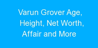 Varun Grover Age, Height, Net Worth, Affair and More