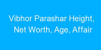 Vibhor Parashar Height, Net Worth, Age, Affair