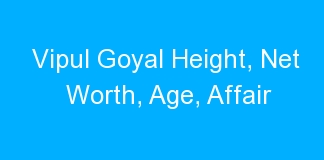 Vipul Goyal Height, Net Worth, Age, Affair