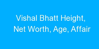 Vishal Bhatt Height, Net Worth, Age, Affair