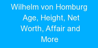 Wilhelm von Homburg Age, Height, Net Worth, Affair and More