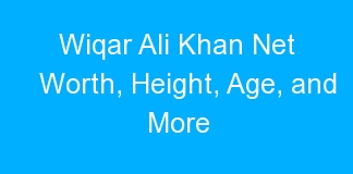 Wiqar Ali Khan Net Worth, Height, Age, and More