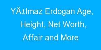 YÄ±lmaz Erdogan Age, Height, Net Worth, Affair and More