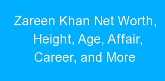 Zareen Khan Net Worth, Height, Age, Affair, Career, and More